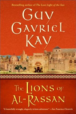  The Lions of Al-Rassan A Captivating Saga of Love and Loyalty in Medieval Spain!